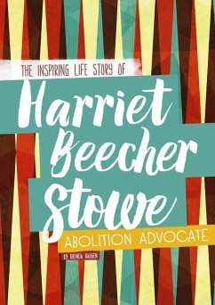 Harriet Beecher Stowe: The Inspiring Life Story of the Abolition Advocate - Haugen, Brenda