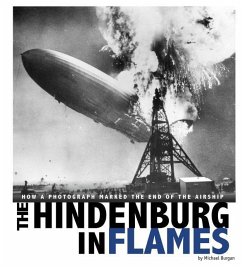 The Hindenburg in Flames: How a Photograph Marked the End of the Airship - Burgan, Michael