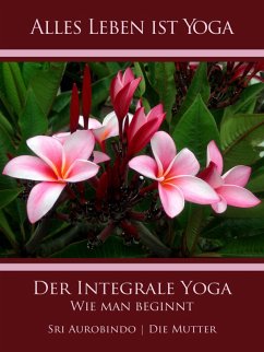 Der Integrale Yoga (eBook, ePUB) - Aurobindo, Sri; Mutter, Die (D. I. Mira Alfassa)