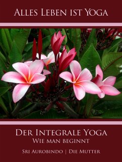 Der Integrale Yoga (eBook, ePUB) - Aurobindo, Sri; Mutter, Die (d.i. Mira Alfassa)