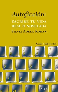 Autoficción : escribe tu vida real o novelada - Kohan, Silvia Adela