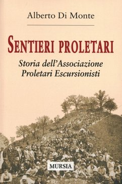Sentieri proletari. Storia dell'Associazione Proletari Escursionisti - Di Monte, Alberto Abo Sentieri proletari. Storia dell'Associazione Proletari Escursionisti - Di Monte, Alberto Abo