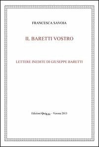 Il Baretti vostro. Lettere inedite di Giuseppe Baretti - Savoia, Francesca