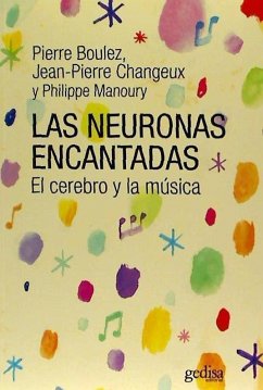 Las neuronas encantadas : el cerebro y la música - Changeux, Jean Pierre; Boulez, Pierre; Manoury, Philippe