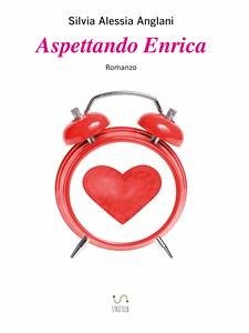 Aspettando Enrica (eBook, ePUB) - Alessia Anglani, Silvia; Alessia Anglani, Silvia