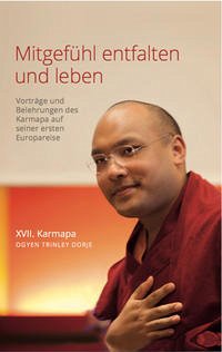 Mitgefühl entfalten und leben - XVII. Karmapa Ogyen Trinley Dorje