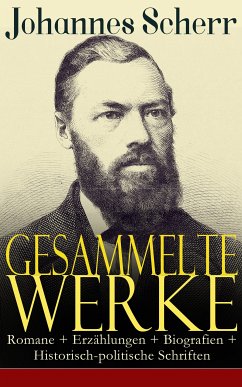 Gesammelte Werke: Romane + Erzählungen + Biografien + Historisch-politische Schriften (eBook, ePUB) - Scherr, Johannes