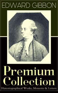 EDWARD GIBBON Premium Collection: Historiographical Works, Memoirs & Letters (eBook, ePUB) - Gibbon, Edward