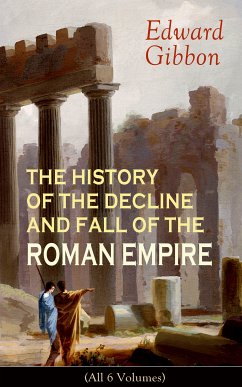 THE HISTORY OF THE DECLINE AND FALL OF THE ROMAN EMPIRE (All 6 Volumes) (eBook, ePUB) - Gibbon, Edward