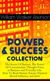 POWER & SUCCESS COLLECTION: The Secret Of Success, The Power Of Concentration, Thought-Force in Business and Everyday Life, How To Read Human Nature, Practical Mental Influence and more (eBook, ePUB)