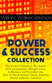 POWER & SUCCESS COLLECTION: The Secret Of Success, The Power Of Concentration, Thought-Force in Business and Everyday Life, How To Read Human Nature, Practical Mental Influence and more (eBook, ePUB)