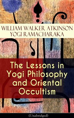 The Lessons in Yogi Philosophy and Oriental Occultism (Unabridged) (eBook, ePUB) - Atkinson, William Walker; Ramacharaka, Yogi