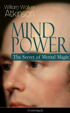 MIND POWER: The Secret of Mental Magic (Unabridged) (eBook, ePUB) - Atkinson, William Walker