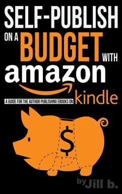 Self-Publish on a Budget with Amazon: A Guide for the Author Publishing eBooks on Kindle (eBook, ePUB) - B., Jill