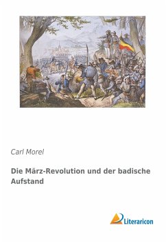 Die März-Revolution und der badische Aufstand - Morel, Carl
