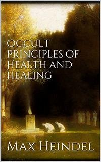 Occult principles of health and healing (eBook, ePUB) - Heindel, Max