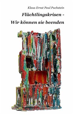 Flüchtlingskrisen - Wir können sie beenden (eBook, ePUB) - Puchstein, Klaus Ernst Paul