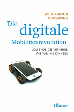 Die digitale Mobilitätsrevolution (eBook, PDF) - Canzler, Weert; Knie, Andreas