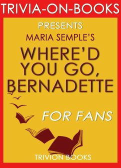 Where'd You Go Bernadette: A Novel by Maria Semple (Trivia-on-Books) (eBook, ePUB) - Books, Trivion