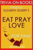 Eat, Pray, Love: One Woman's Search for Everything Across Italy, India and Indonesia by Elizabeth Gilbert (Trivia-On-Books) (eBook, ePUB)