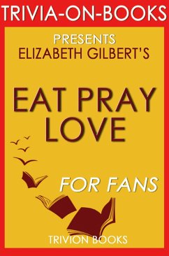 Eat, Pray, Love: One Woman's Search for Everything Across Italy, India and Indonesia by Elizabeth Gilbert (Trivia-On-Books) (eBook, ePUB) - Books, Trivion