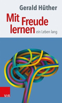 Mit Freude lernen - ein Leben lang (eBook, ePUB) - Hüther, Gerald