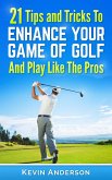 Golf: 21 Tips and Tricks To Enhance Your Game of Golf And Play Like The Pros (golf swing, golf putt, lifetime sports, chip shots, pitch shots, golf basics) (eBook, ePUB)