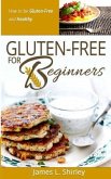 Gluten-Free for Beginners: How to Be Gluten-Free and Healthy