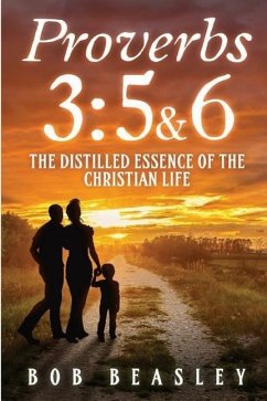 Proverbs 3: 5&6: The Distilled Essence of the Christian Life - Beasley, Bob