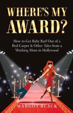 Where's My Award?: How to Get Baby Barf Out of a Red Carpet & Other Tales from a Working Mom in Hollywood - Black, Margot