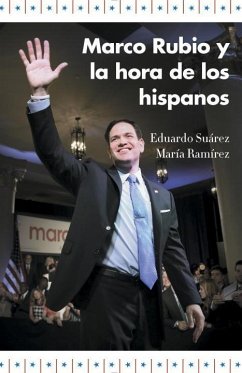 Marco Rubio Y La Hora de Los Hispanos / Marco Rubio and the Rise of Hispanics - Suarez, Eduardo; Ramírez, María