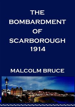 THE SCARBOROUGH BOMBARDMENT OF 1914 - Bruce, Malcolm