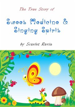 The True Story of Sweet Medicine and Singing Spirit - Ravin, Scarlet