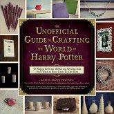 The Unofficial Guide to Crafting the World of Harry Potter: 30 Magical Crafts for Witches and Wizards--From Pencil Wands to House Colors Tie-Dye Shirt