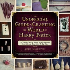 The Unofficial Guide to Crafting the World of Harry Potter: 30 Magical Crafts for Witches and Wizards--From Pencil Wands to House Colors Tie-Dye Shirt - Harrington, Jamie