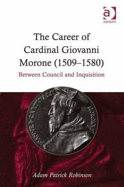 The Career of Cardinal Giovanni Morone (1509-1580) - Robinson, Adam Patrick