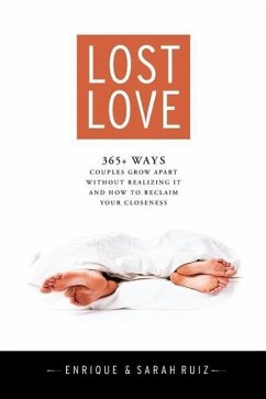 Lost Love: 365+ Ways Couples Grow Apart Without Realizing It and How to Reclaim Your Closeness - Ruiz, Sarah; Ruiz, Enrique E.