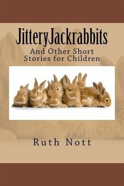 JitteryJackrabbits: And Other Short Stories for Children - Nott, Ruth Y.