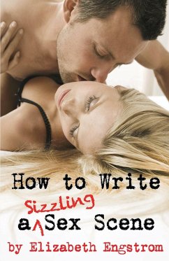 How to Write a Sizzling Sex Scene - Engstrom, Elizabeth