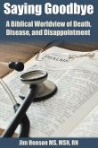Saying Goodbye: A Biblical Worldview of Death, Disease, and Disappointment