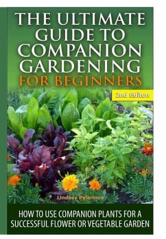 The Ultimate Guide to Companion Gardening for Beginners - Pylarinos, Lindsey