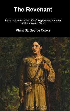 The Revenant - Some Incidents in the Life of Hugh Glass, a Hunter of the Missouri River - St. George Cooke, Philip