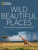 Wild, Beautiful Places: Picture-Perfect Journeys Around the Globe Wild, Beautiful Places: Picture-Perfect Journeys Around the Globe