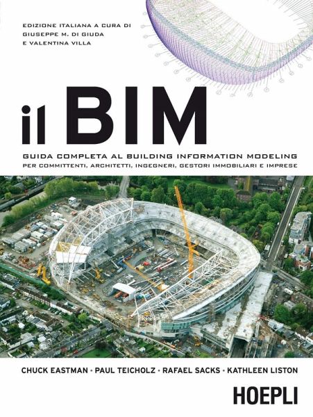 Il BIM. Guida completa al Building Information Modeling per committenti, architetti, ingegneri, gestori immobiliari e imprese Il BIM. Guida completa al Building Information Modeling per committenti, architetti, ingegneri, gestori immobiliari e imprese