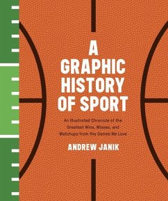A Graphic History of Sport: An Illustrated Chronicle of the Greatest Wins, Misses, and Matchups from the Games We Love - Janik, Andrew