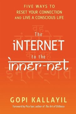 The Internet to the Inner-Net: Five Ways to Reset Your Connection and Live a Conscious Life - Kallayil, Gopi