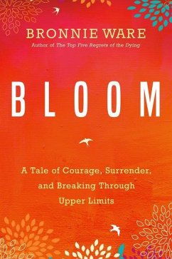 Bloom: A Tale of Courage, Surrender, and Breaking Through Upper Limits - Ware, Bronnie