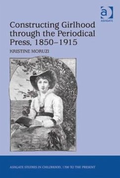 Constructing Girlhood through the Periodical Press, 1850-1915 - Moruzi, Kristine