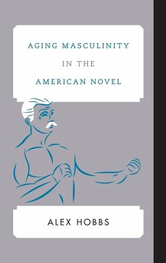 Aging Masculinity in the American Novel - Hobbs, Alex