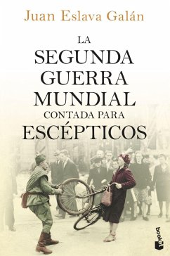 La Segunda Guerra Mundial contada para escépticos - Eslava Galan, Juan